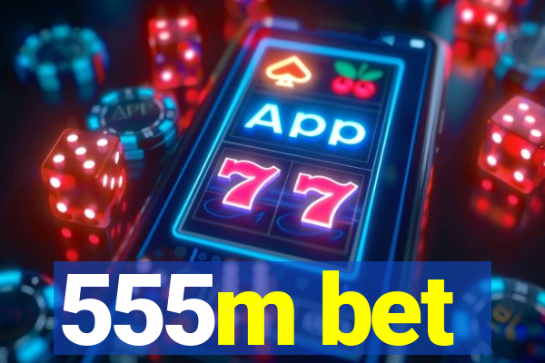 555m bet